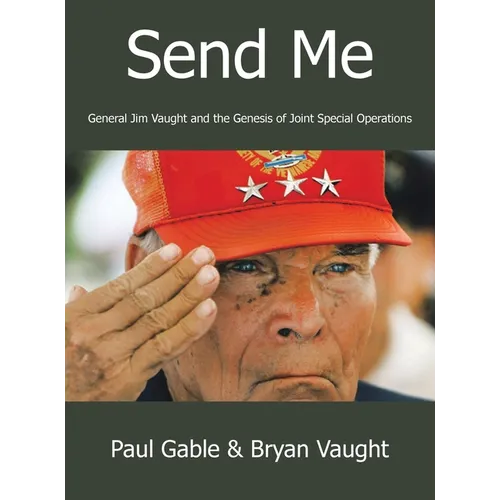 Send Me: General Jim Vaught and the Genesis of Joint Special Operations