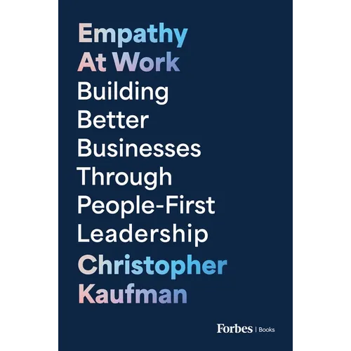 Empathy at Work: Building Better Businesses Through People-First Leadership