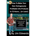 How To Make Your Own Outrageously Profitable Info-Products In 72 Hours... (or Less!)