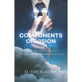 The 7 Components of Vision: The Proven Formula To Extraordinary Success