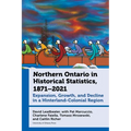 Northern Ontario in Historical Statistics, 1871-2021: Expansion, Growth, and Decline in a Hinterland-Colonial Region