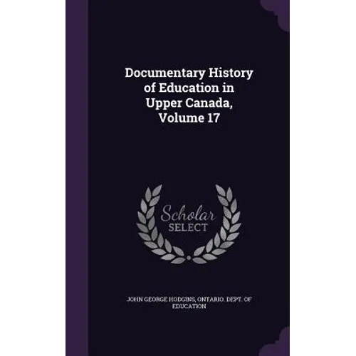 Documentary History of Education in Upper Canada, Volume 17