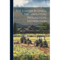 The Lumber Business, Organization, Production, Distribution: Observations and Comments On Efficiency and Service