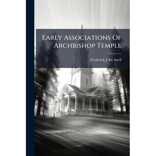 Early Associations Of Archbishop Temple: A Record Of Blundell's School And Its Neighbourhood