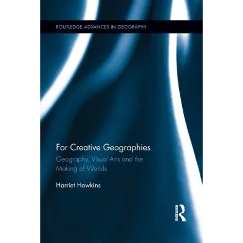 For Creative Geographies: Geography, Visual Arts and the Making of Worlds