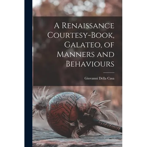A Renaissance Courtesy-book, Galateo, of Manners and Behaviours