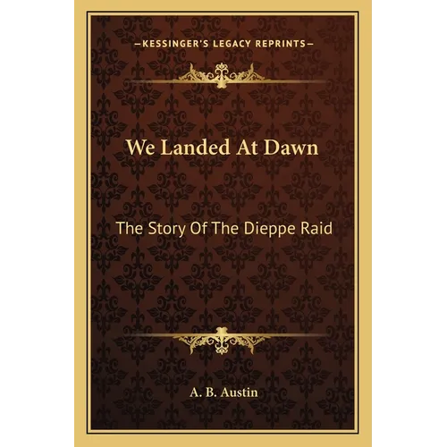 We Landed At Dawn: The Story Of The Dieppe Raid