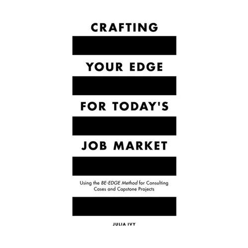 Crafting Your Edge for Today's Job Market: Using the Be-Edge Method for Consulting Cases and Capstone Projects