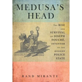 Medusa's Head: The Rise and Survival of Joseph Fouché, Inventor of the Modern Police State