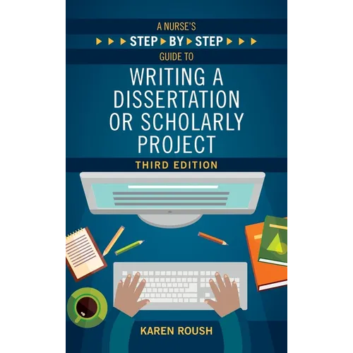 A Nurse's Step-By-Step Guide to Writing A Dissertation or Scholarly Project, Third Edition