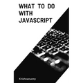 What To Do With JavaScript