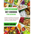 Low Potassium Diet Cookbook for Seniors: Healthy and Delicious Homemade Recipes to Manage Hyperkalemia and Chronic Kidney Disease