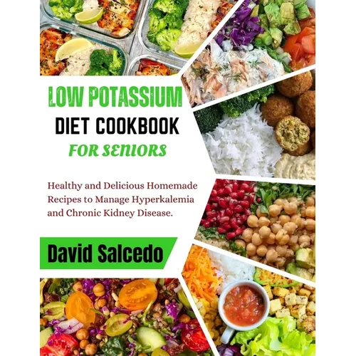 Low Potassium Diet Cookbook for Seniors: Healthy and Delicious Homemade Recipes to Manage Hyperkalemia and Chronic Kidney Disease