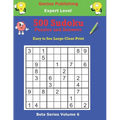500 Expert Sudoku Puzzles and Answers Beta Series Volume 6: Easy to See Large Clear Print