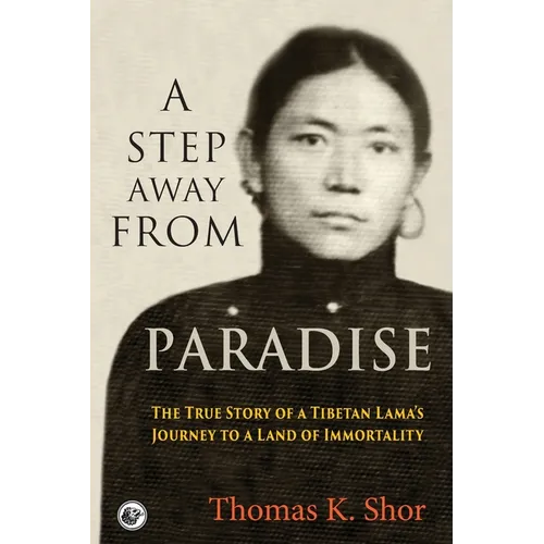 A Step Away from Paradise: The True Story of a Tibetan Lama's Journey to a Land of Immortality