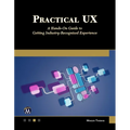 Practical UX: A Hands-On Guide to Getting Industry-Recognized Experience
