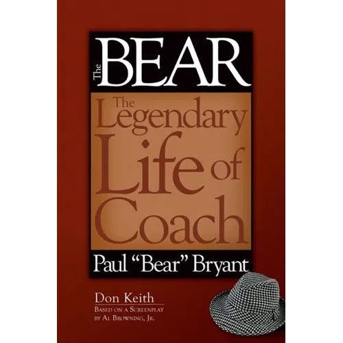 The Bear: The Legendary Life of Coach Paul Bear Bryant