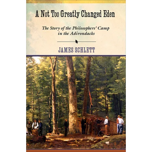 A Not Too Greatly Changed Eden: The Story of the Philosophers' Camp in the Adirondacks