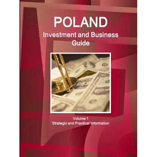 Poland Investment and Business Guide Volume 1 Strategic and Practical Information