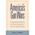 America's Gun Wars: A Cultural History of Gun Control in the United States