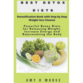 Best Detox Diets: Detoxification Book with Step by Step Weight loss Cleanse Powerful Detox Diets for Releasing Weight, Increase Energy a