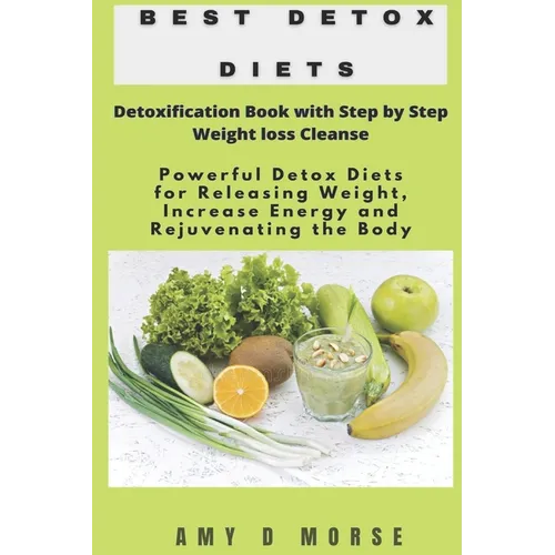 Best Detox Diets: Detoxification Book with Step by Step Weight loss Cleanse Powerful Detox Diets for Releasing Weight, Increase Energy a