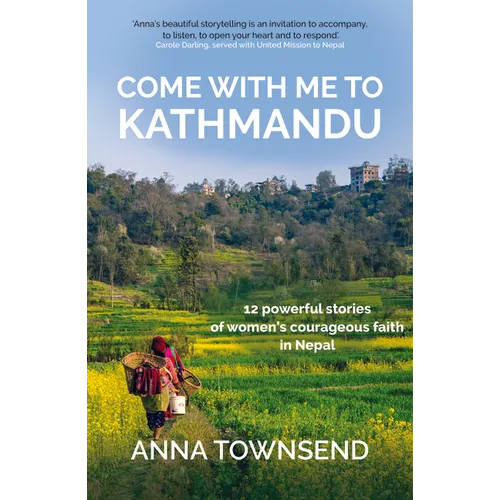 Come With Me to Kathmandu: 12 Powerful Stories of Women's Courageous Faith in Nepal