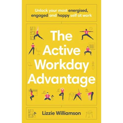 The Active Workday Advantage: Unlock Your Most Energised, Engaged and Happy Self at Work