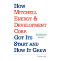 How Mitchell Energy & Development Corp. Got Its Start and How It Grew: An Oral History and Narrative Overview
