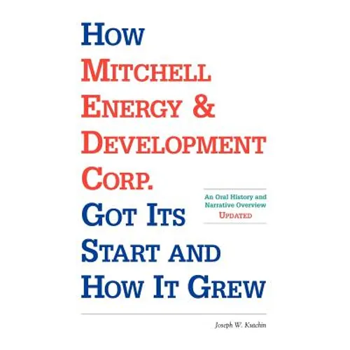 How Mitchell Energy & Development Corp. Got Its Start and How It Grew: An Oral History and Narrative Overview