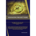 Managing Project Risk: For managers who want to ensure value from program and project investments by using smart risk management practices