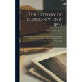 The History of Currency, 1252-1894: Being an Account of the Gold and Silver Moneys and Monetary Standards of Europe and America, Together With an Exam