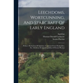 Leechdoms, Wortcunning, And Starcraft Of Early England: Preface. Herbarium Of Apuleius. Continued From Dioskorides, Etc. Medicina De Quadrupedibus Of