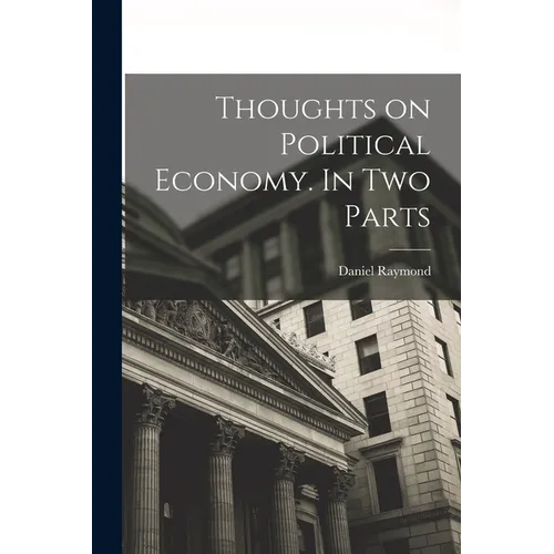 Thoughts on Political Economy. In Two Parts