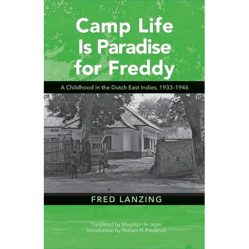Camp Life Is Paradise for Freddy: A Childhood in the Dutch East Indies, 1933-1946