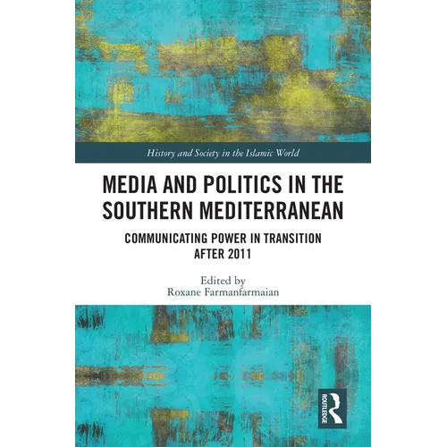 Media and Politics in the Southern Mediterranean: Communicating Power in Transition after 2011
