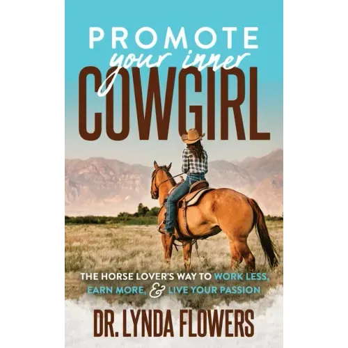 Promote Your Inner Cowgirl: The Horse Lover's Way to Work Less, Earn More, and Live Your Passion