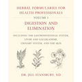 Herbal Formularies for Health Professionals, Volume 1: Digestion and Elimination, Including the Gastrointestinal System, Liver and Gallbladder, Urinar