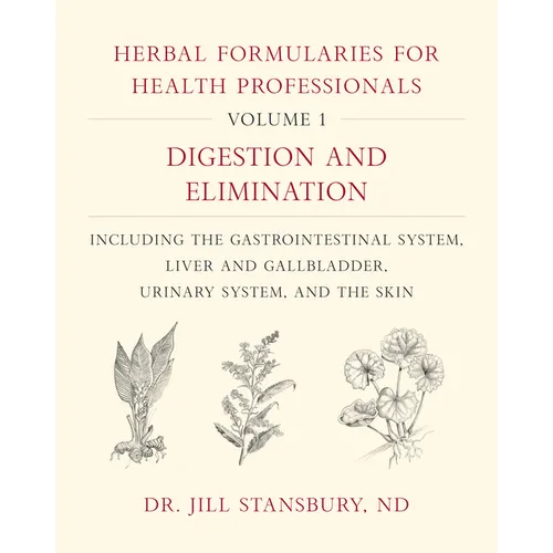 Herbal Formularies for Health Professionals, Volume 1: Digestion and Elimination, Including the Gastrointestinal System, Liver and Gallbladder, Urinar