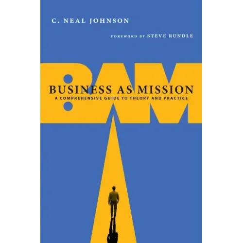Business as Mission: A Comprehensive Guide to Theory and Practice