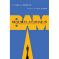 Business as Mission: A Comprehensive Guide to Theory and Practice