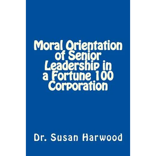 Moral Orientation in Senior Leadership of a Fortune 100 Corporation