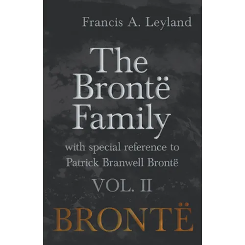 The Brontë Family - With Special Reference to Patrick Branwell Brontë Vol. II