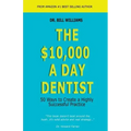 The $10,000 a Day Dentist: 50 Ways to Create a Highly Successful Practice