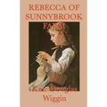 Rebecca of Sunnybrook Farm: A Classic Story of Growth, Imagination, and Family Life