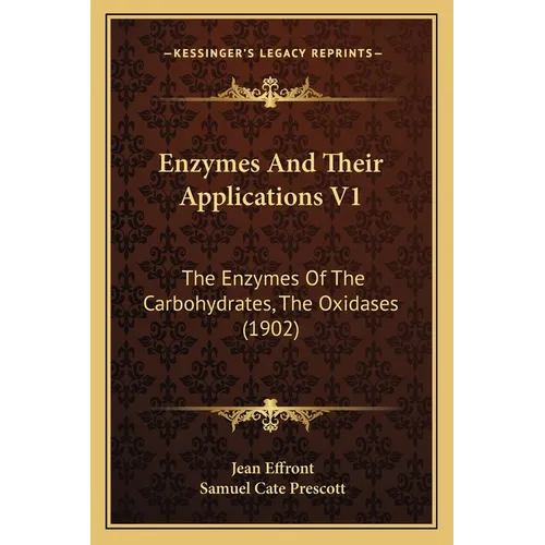 Enzymes And Their Applications V1: The Enzymes Of The Carbohydrates, The Oxidases (1902)