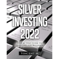 Silver Investing 2022: Step by Step Guide to Investing for Beginners