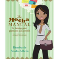The Mocha Manual to Turning Your Passion Into Profit: How to Find and Grow Your Side Hustle in Any Economy