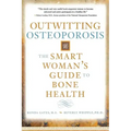 Outwitting Osteoporosis: The Smart Woman's Guide to Bone Health