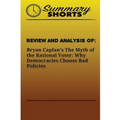 Review and Analysis of: Bryan Caplan?s: The Myth of the Rational Voter: Why Democracies Choose Bad Policies